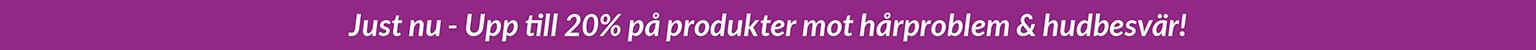 Upp till 20% på produkter mot hårproblem och hudbesvär