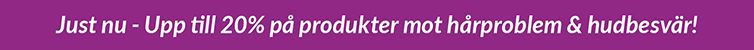 Upp till 20% på produkter mot hårproblem och hudbesvär