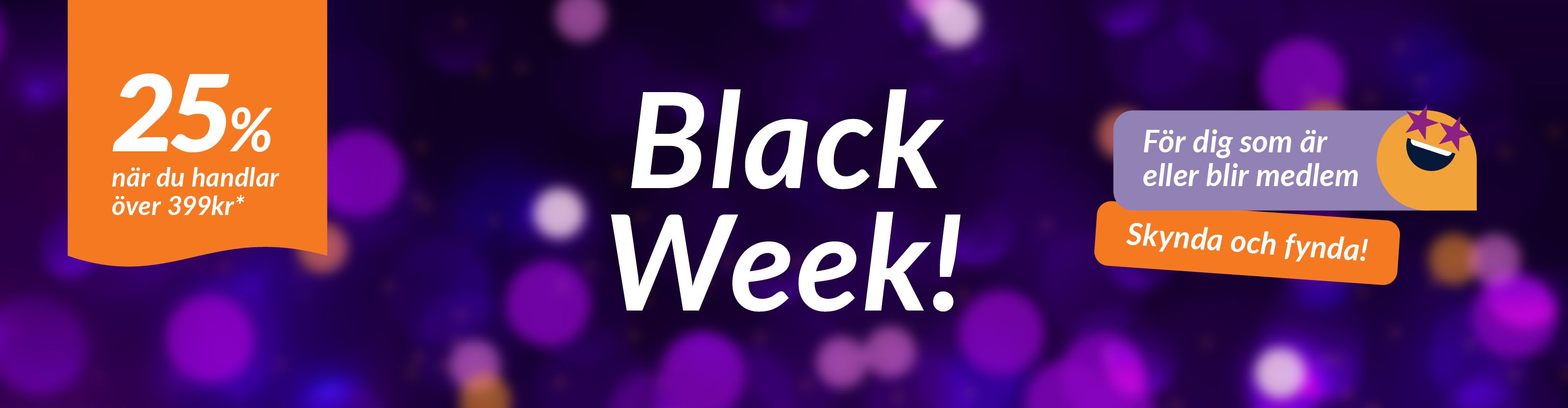 Black Week! - 25% när du handlar för över 399 kr* *Erbjudandet gäller för dig som är eller blir medlem. Kan ej kombineras med andra aktuella erbjudanden. Gäller ej på presentkort, tjänster, receptbelagda läkemedel eller receptfria läkemedel.